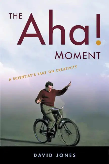 The Aha! Moment: A Scientist's Take on Creativity by David Jones