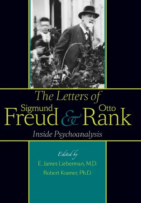 The Letters of Sigmund Freud and Otto Rank: Inside Psychoanalysis by E. James Lieberman, Robert Kramer, Gregory C. Richter