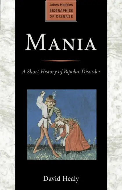 Mania: A Short History of Bipolar Disorder by David Healy
