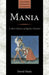 Mania: A Short History of Bipolar Disorder by David Healy