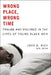Wrong Place, Wrong Time: Trauma and Violence in the Lives of Young Black Men by John A. Rich