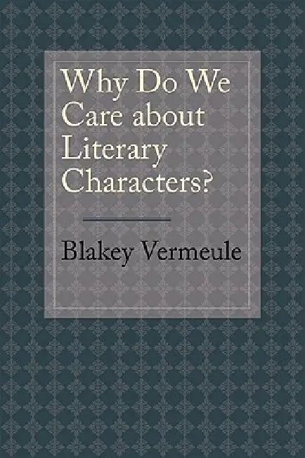 Why Do We Care about Literary Characters? by Blakey Vermeule