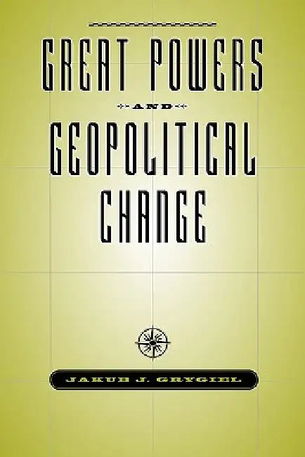 Great Powers & Geopolitical Change by Jakub J. Grygiel
