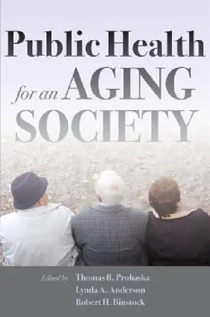 Public Health for an Aging Society by Thomas R. Prohaska, Lynda A. Anderson, Robert H. Binstock