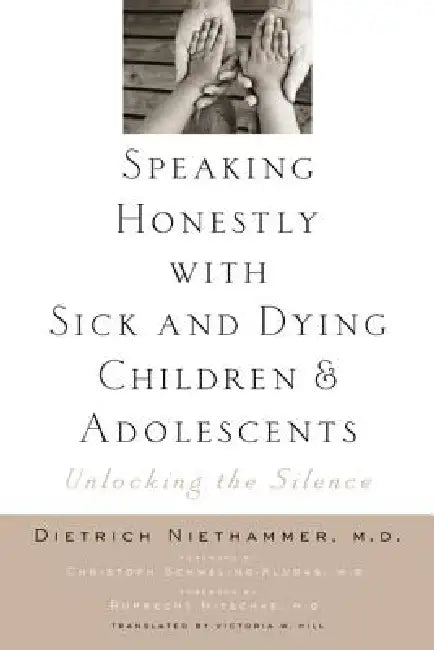 Speaking Honestly with Sick and Dying Children and Adolescents: Unlocking the Silence by Dietrich Niethammer, Christoph Schmeling-Kludas, Ruprecht Nitschke