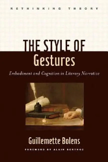 The Style of Gestures: Embodiment and Cognition in Literary Narrative by Guillemette Bolens, Alain Berthoz
