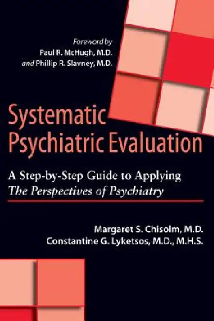 Systematic Psychiatric Evaluation: A Step-By-Step Guide to Applying the Perspectives of Psychiatry by Margaret S. Chisolm, Constantine G. Lyketsos, Paul R. McH
