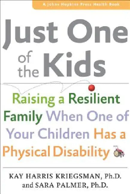 Just One of the Kids: Raising a Resilient Family When You Have a Child with Physical Disability by Kay Harris Kriegsman, Sara Palmer