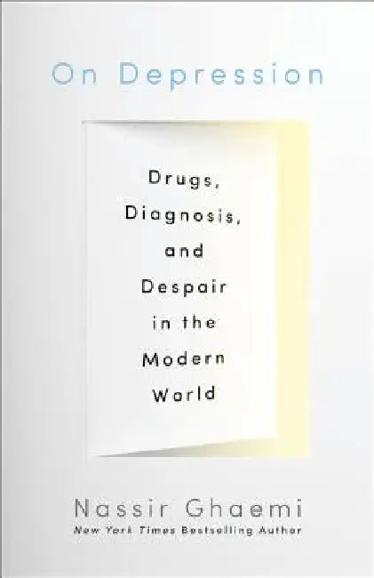 On Depression: Drugs, Diagnosis, and Despair in the Modern World by S. Nassir Ghaemi