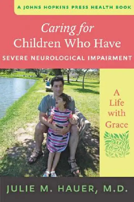 Caring for Children Who Have Severe Neurological Impairment: A Life with Grace by Julie M. Hauer