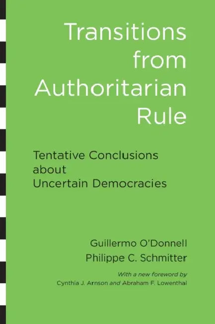 Transitions from Authoritarian Rule: Tentative Conclusions about Uncertain Democracies by Guillermo O'Donnell, Philippe C. Schmitter, Laurence Whitehead