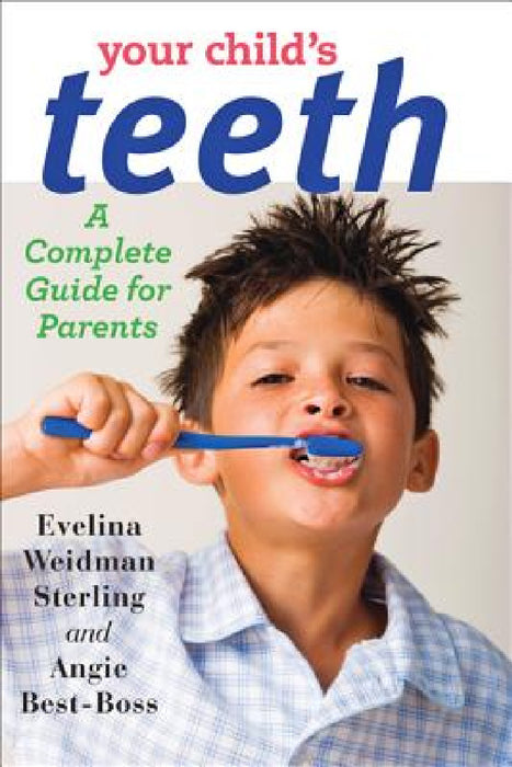 Your Child's Teeth: A Complete Guide for Parents by Evelina Weidman Sterling, Angie Best-Boss