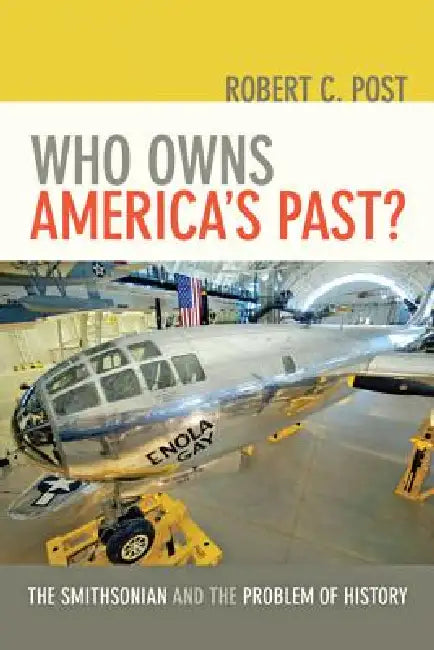 Who Owns America's Past?: The Smithsonian and the Problem of History /]crobert C. Post by Robert C. Post