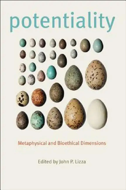 Potentiality: Metaphysical and Bioethical Dimensions by John P. Lizza