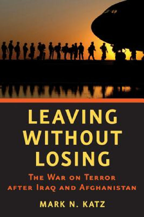Leaving Without Losing: The War on Terror After Iraq and Afghanistan by Mark N. Katz