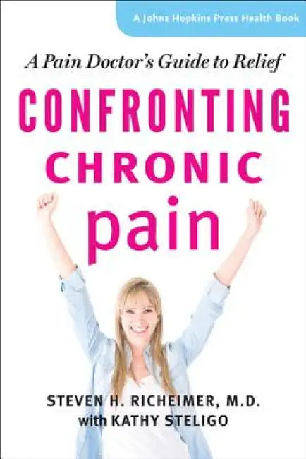 Confronting Chronic Pain: A Pain Doctor's Guide to Relief by Steven H. Richeimer, Kathy Steligo