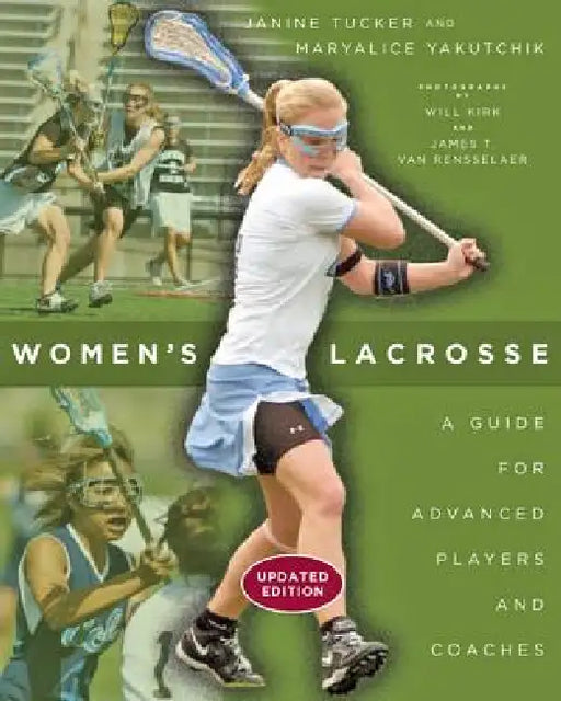 Women's Lacrosse: A Guide for Advanced Players and Coaches by Janine Tucker, Maryalice Yakutchik, Will Kirk