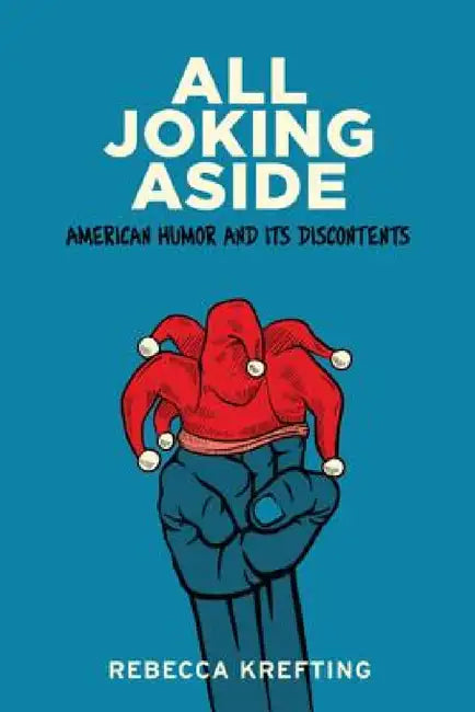 All Joking Aside: American Humor and Its Discontents by Rebecca Krefting