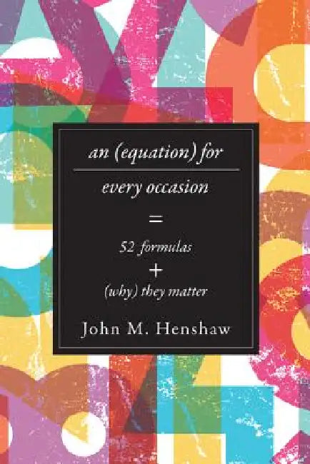 An Equation for Every Occasion: Fifty-Two Formulas and Why They Matter by John M. Henshaw