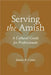 Serving the Amish: A Cultural Guide for Professionals by James A. Cates