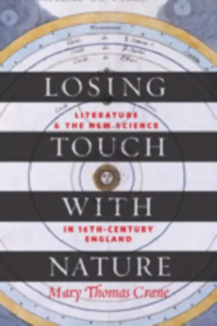Losing Touch with Nature: Literature and the New Science in Sixteenth-Century England by Mary Thomas Crane