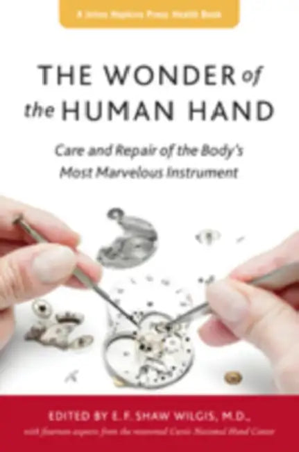 The Wonder of the Human Hand: Care and Repair of the Body's Most Marvelous Instrument by E. F. Shaw Wilgis
