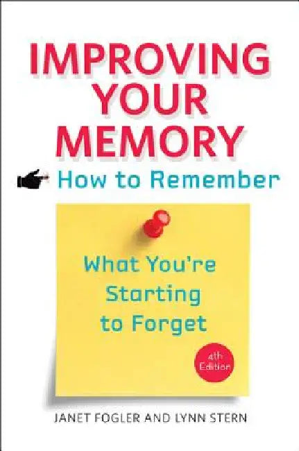 Improving Your Memory: How to Remember What You're Starting to Forget by Janet Fogler, Lynn Stern