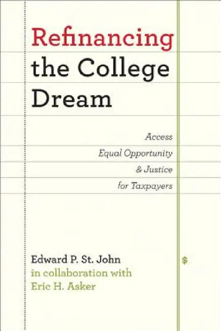 Refinancing the College Dream: Access, Equal Opportunity, and Justice for Taxpayers by Edward P. St John, Eric H. Asker
