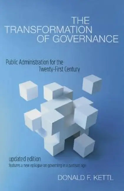 The Transformation of Governance: Public Administration for the Twenty-First Century by Donald F. Kettl