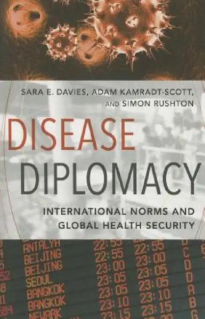 Disease Diplomacy: International Norms and Global Health Security by Sara E. Davies, Adam Kamradt-Scott, Simon Rushton
