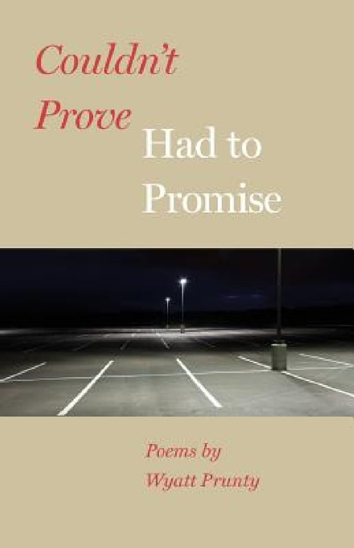 Couldn't Prove, Had to Promise by Wyatt Prunty
