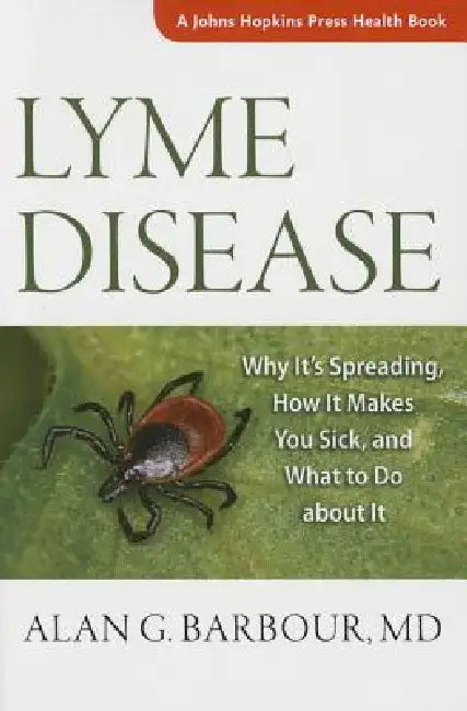Lyme Disease: Why It's Spreading, How It Makes You Sick, and What to Do about It by Alan G. Barbour