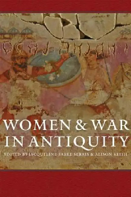 Women and War in Antiquity by Jacqueline Fabre-Serris, Alison Keith
