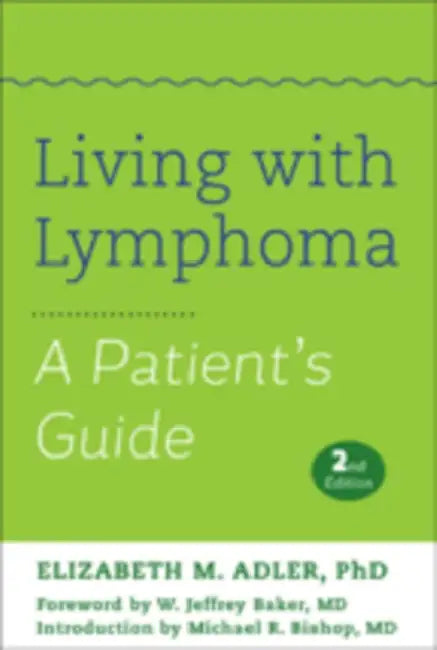 Living with Lymphoma: A Patient's Guide by Elizabeth M. Adler, W. Jeffrey Baker, Michael R. Bishop
