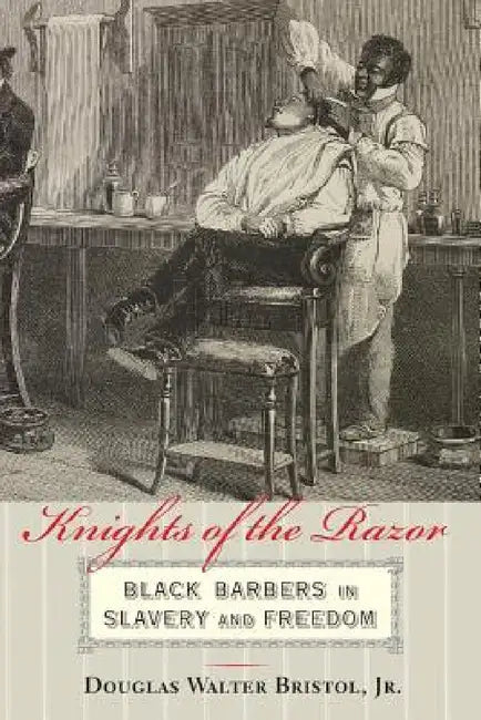 Knights of the Razor: Black Barbers in Slavery and Freedom by Douglas W. Bristol