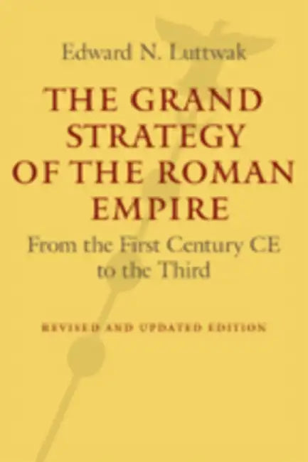 The Grand Strategy of the Roman Empire: From the First Century CE to the Third by Edward N. Luttwak