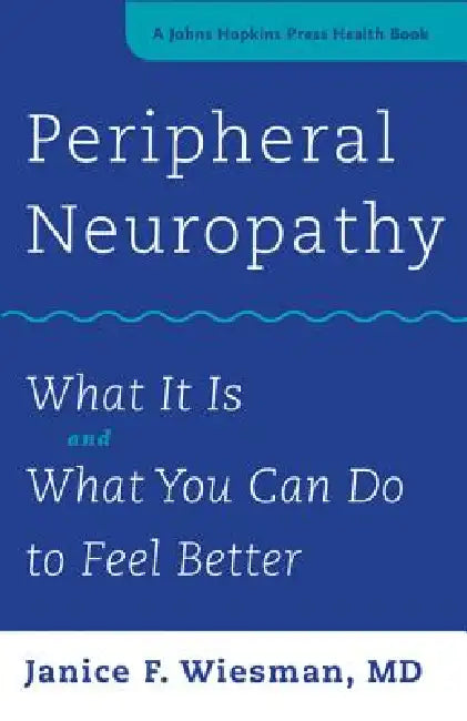 Peripheral Neuropathy: What It Is and What You Can Do to Feel Better by Janice F. Wiesman