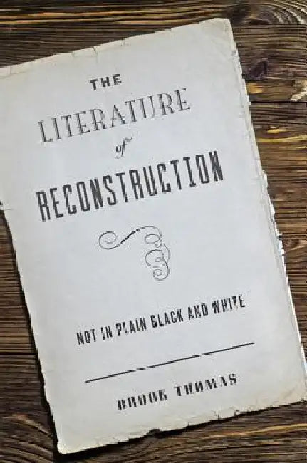 The Literature of Reconstruction: Not in Plain Black and White by Brook Thomas