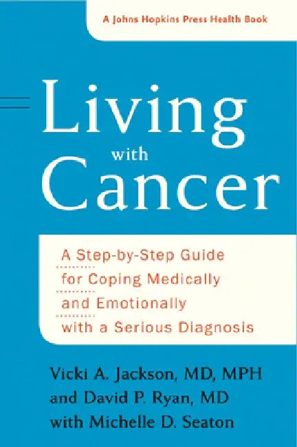 Living with Cancer: A Step-By-Step Guide for Coping Medically and Emotionally with a Serious Diagnosis by Vicki A. Jackson