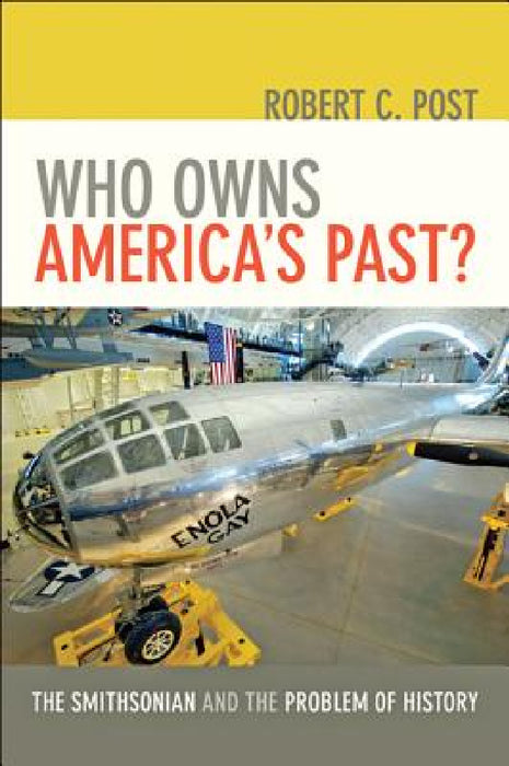 Who Owns America's Past?: The Smithsonian and the Problem of History /]crobert C. Post by Robert C. Post