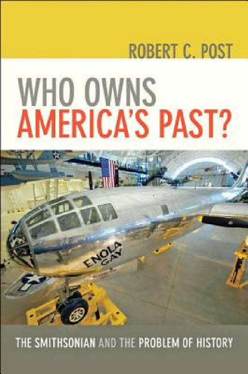 Who Owns America's Past?: The Smithsonian and the Problem of History /]crobert C. Post by Robert C. Post
