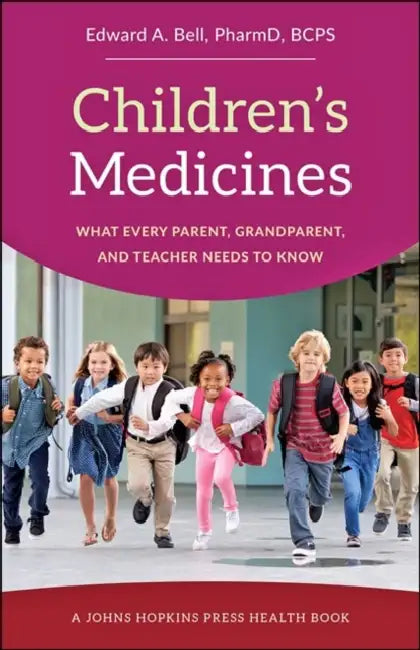 Children's Medicines: What Every Parent, Grandparent, and Teacher Needs to Know by Edward A. Bell