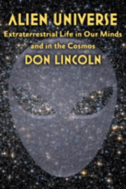 Alien Universe: Extraterrestrial Life in Our Minds and in the Cosmos by Don Lincoln