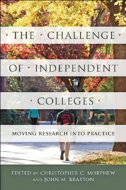 The Challenge of Independent Colleges: Moving Research Into Practice by Christopher C. Morphew