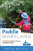 Paddle Maryland: A Guide to Rivers, Creeks, and Water Trails by Bryan Mackay