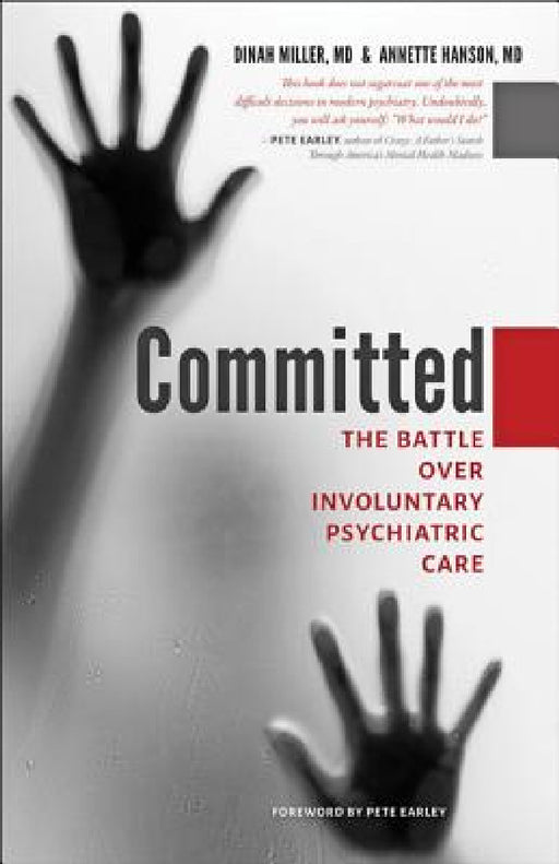 Committed: The Battle Over Involuntary Psychiatric Care by Dinah Miller, Annette Hanson, Pete Earley