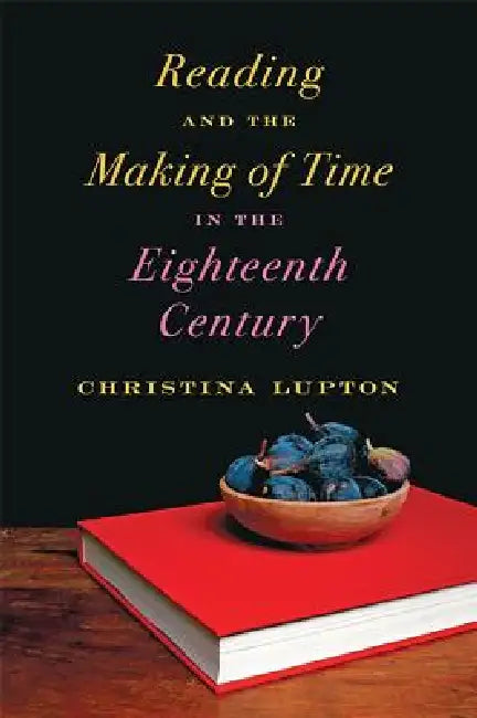Reading and the Making of Time in the Eighteenth Century by Christina Lupton