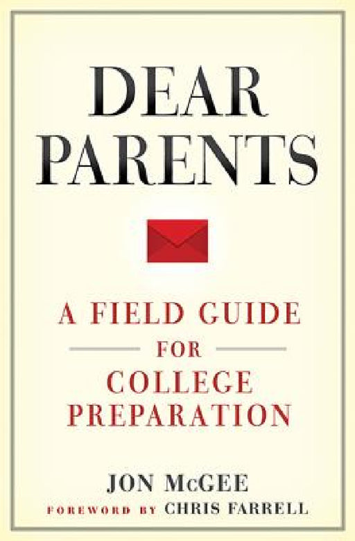 Dear Parents: A Field Guide for College Preparation by Jon McGee, Chris Farrell