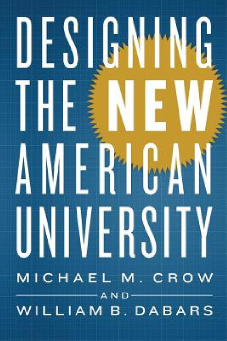 Designing the New American University by Michael M. Crow, William B. Dabars