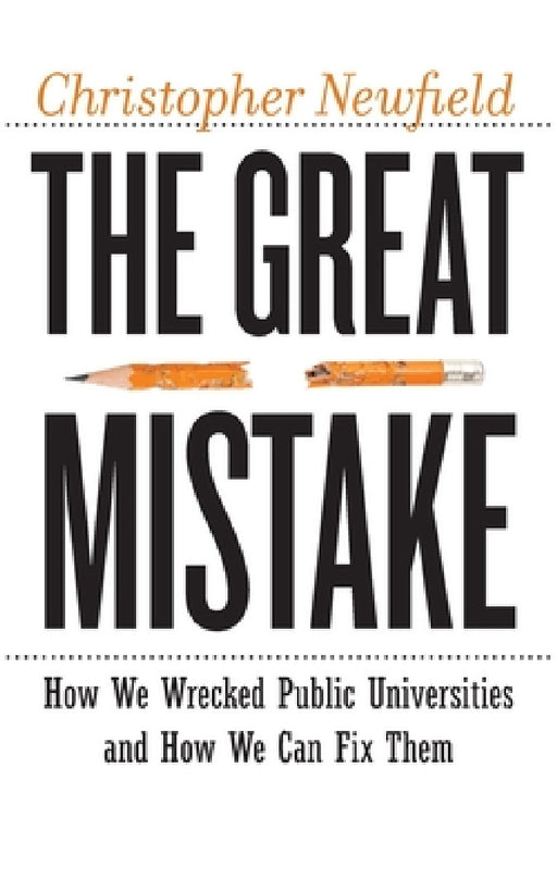 The Great Mistake: How We Wrecked Public Universities and How We Can Fix Them by Christopher Newfield